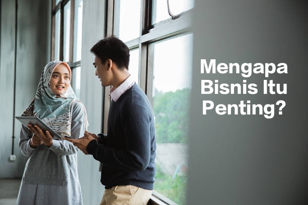 Bisnis: Apa Itu Bisnis? Mengapa Bisnis Itu&nbsp;Penting?